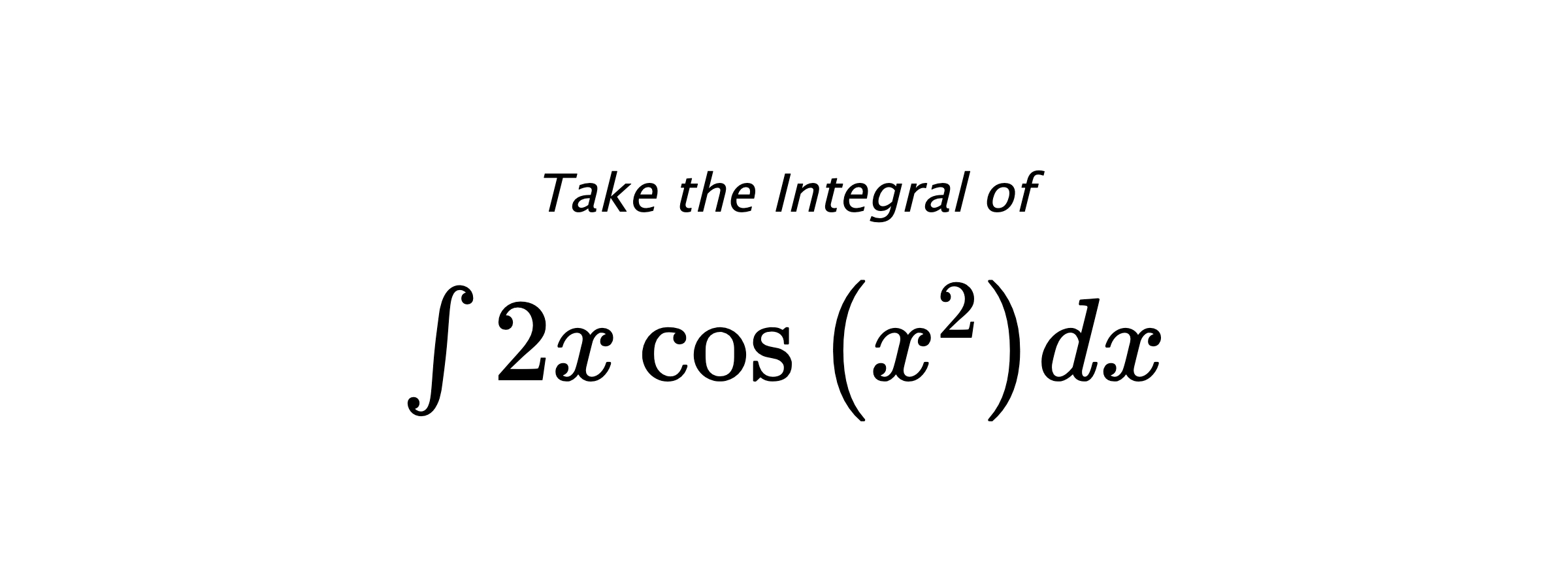 Take the Integral of $ \int 2 x \cos{\left(x^{2} \right)} dx $