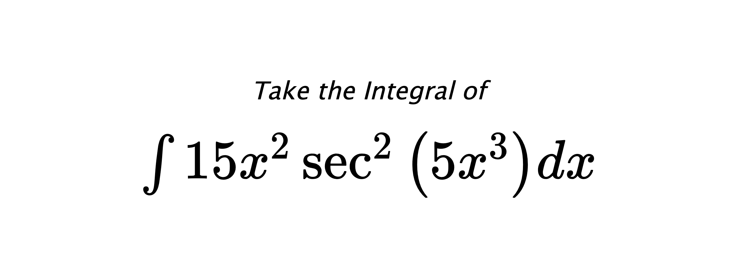 Take the Integral of $ \int 15 x^{2} \sec^{2}{\left(5 x^{3} \right)} dx $