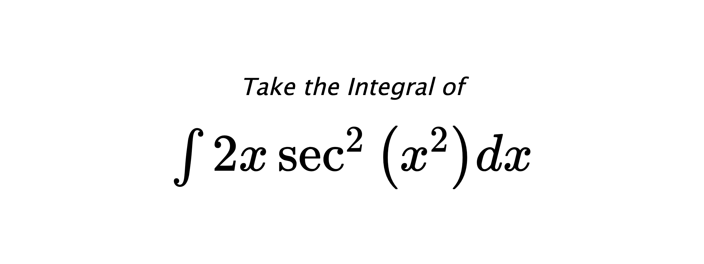 Take the Integral of $ \int 2 x \sec^{2}{\left(x^{2} \right)} dx $