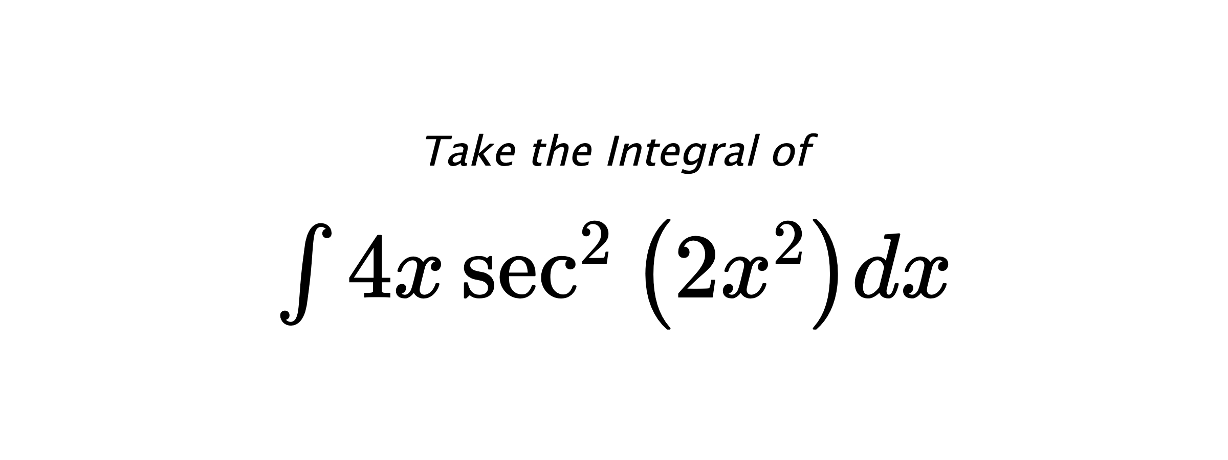 Take the Integral of $ \int 4 x \sec^{2}{\left(2 x^{2} \right)} dx $