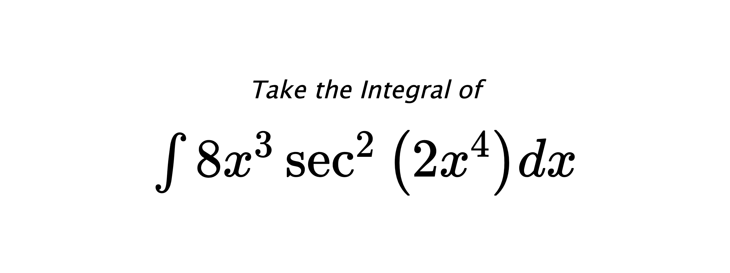 Take the Integral of $ \int 8 x^{3} \sec^{2}{\left(2 x^{4} \right)} dx $