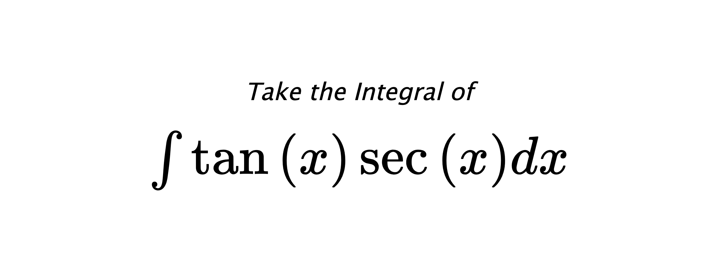 Take the Integral of $ \int \tan{\left(x \right)} \sec{\left(x \right)} dx $