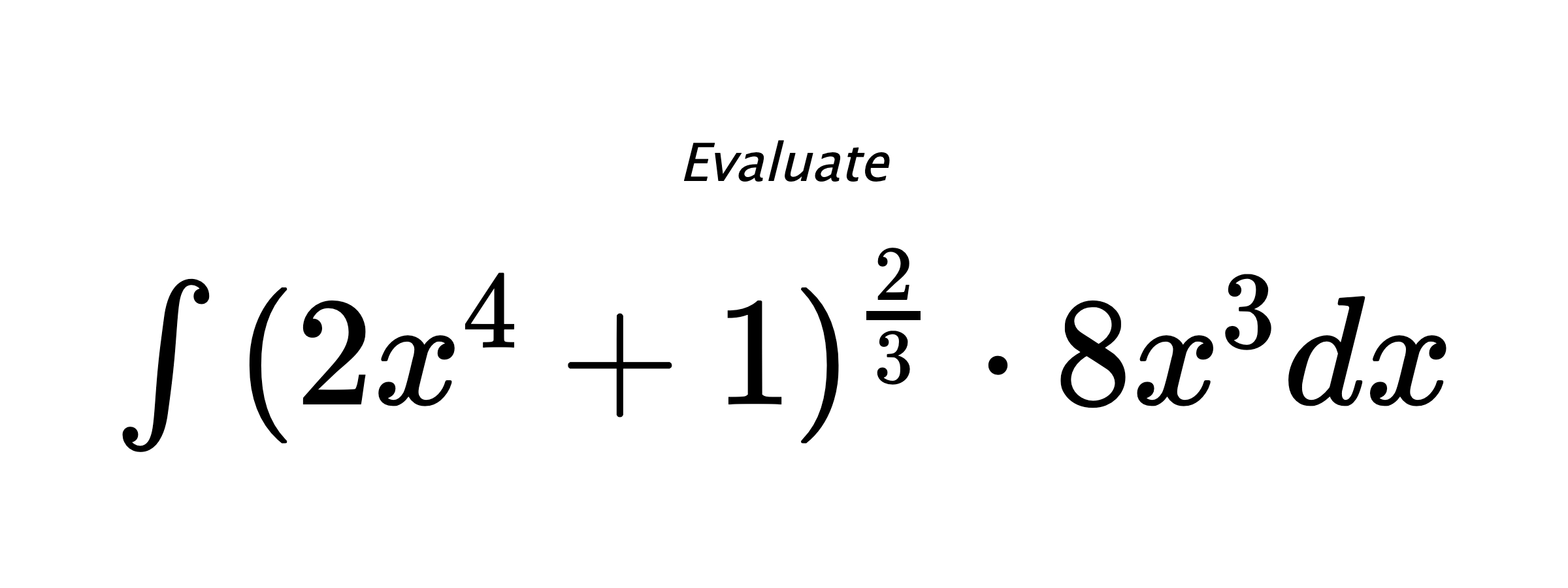 Evaluate $ \int{(2x^4+1)^{\frac{2}{3}} \cdot 8x^3}dx $