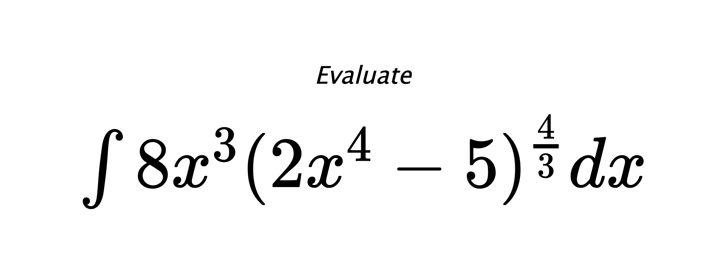 Evaluate $ \int{8x^3(2x^4-5)^{\frac{4}{3}}}dx $