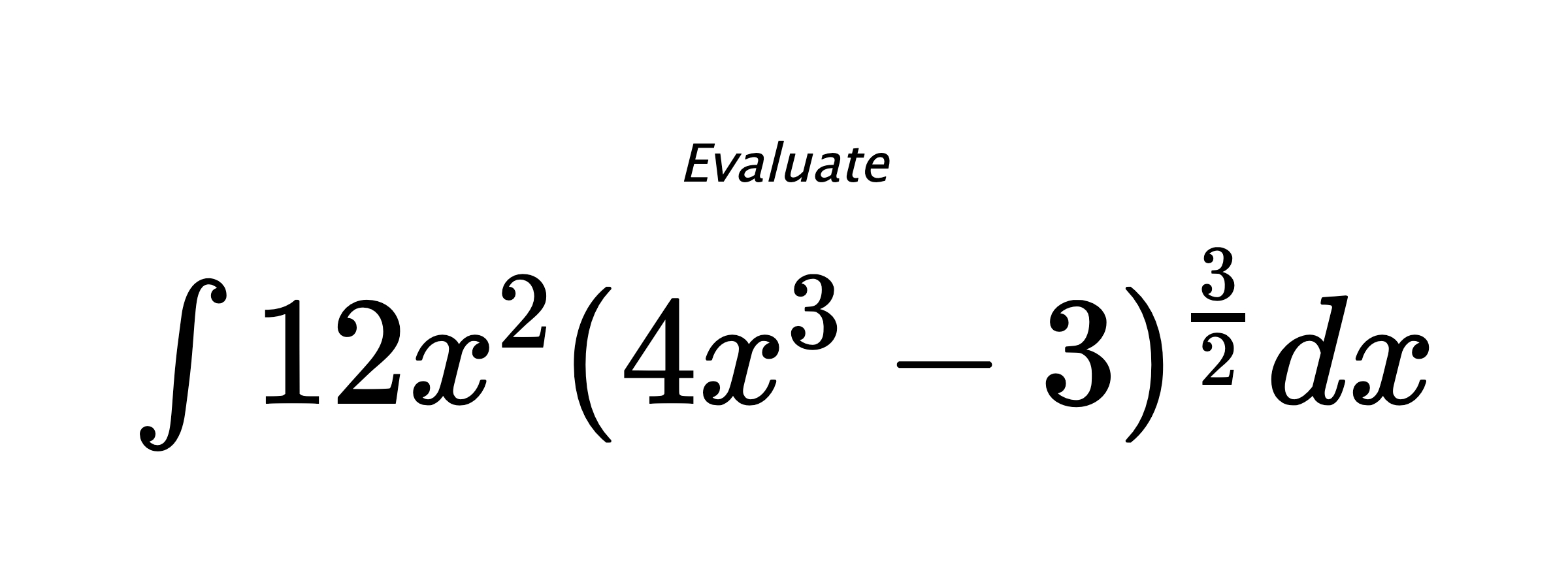 Evaluate $ \int{12x^2(4x^3-3)^{\frac{3}{2}}}dx $