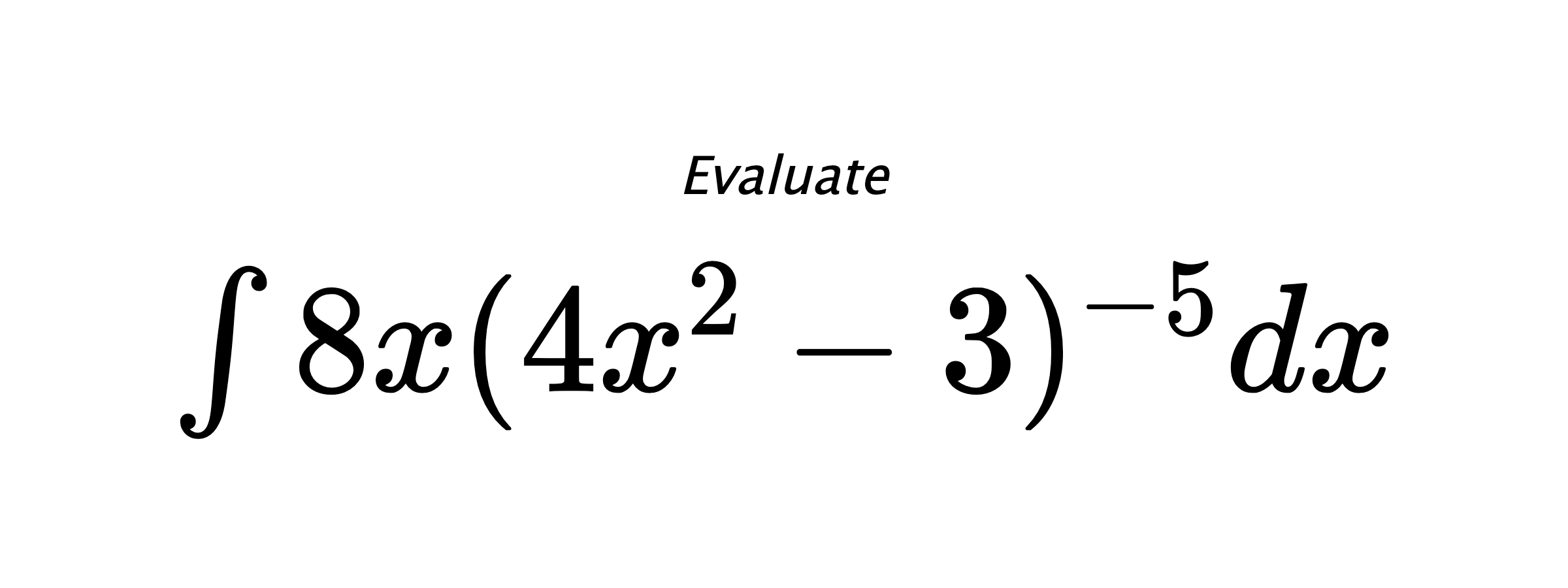 Evaluate $ \int{8x(4x^2-3)^{-5}}dx $