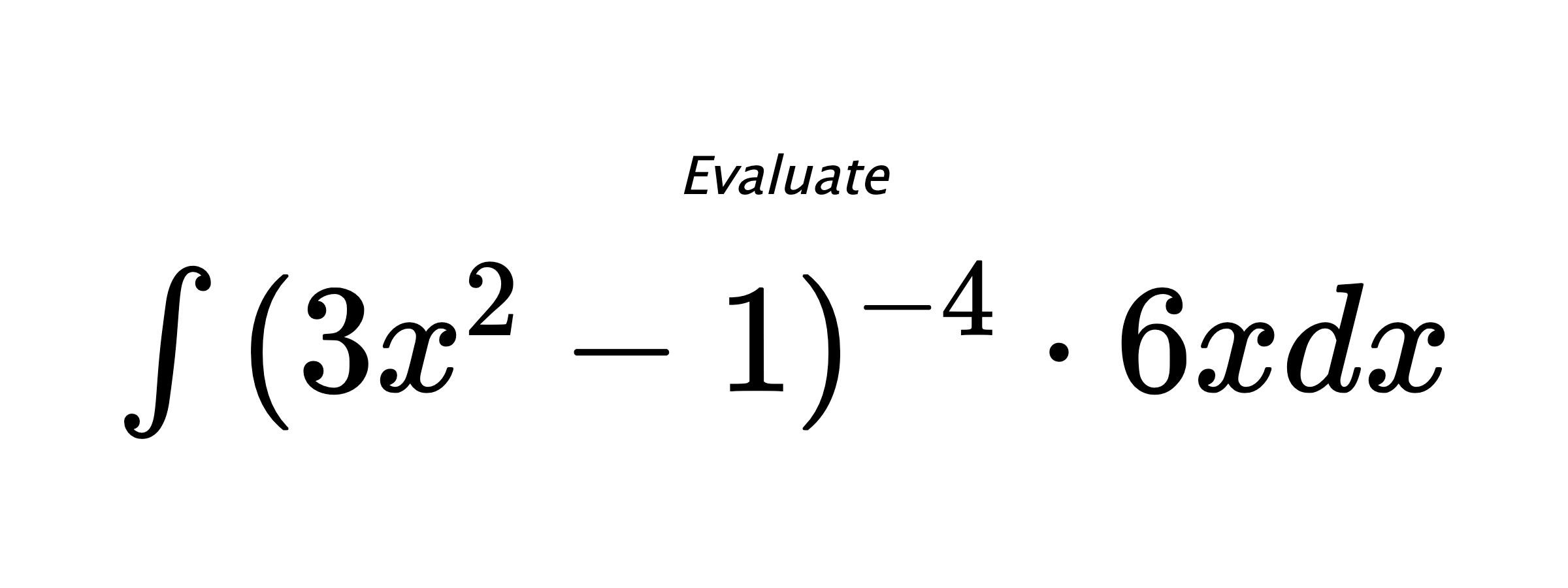 Evaluate $ \int{(3x^2-1)^{-4} \cdot 6x}dx $