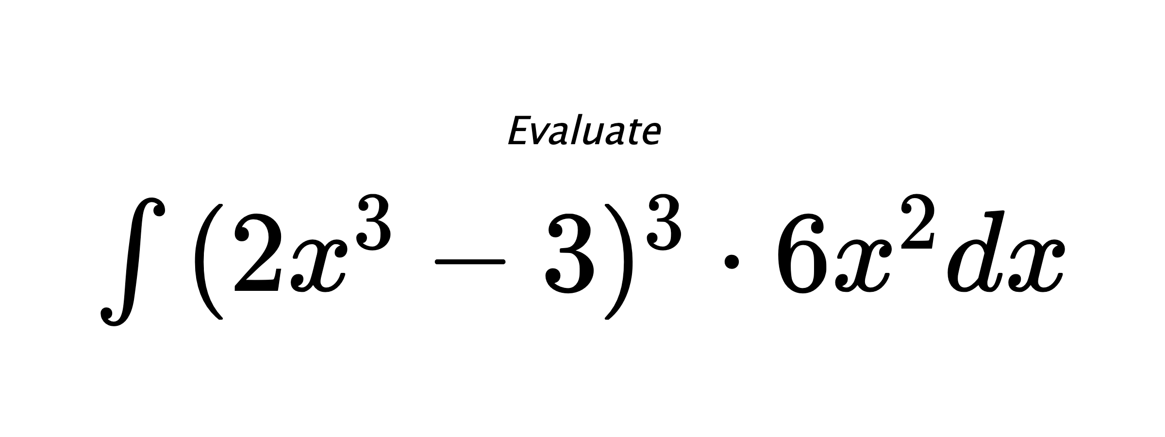 Evaluate $ \int{(2x^3-3)^3 \cdot 6x^2}dx $