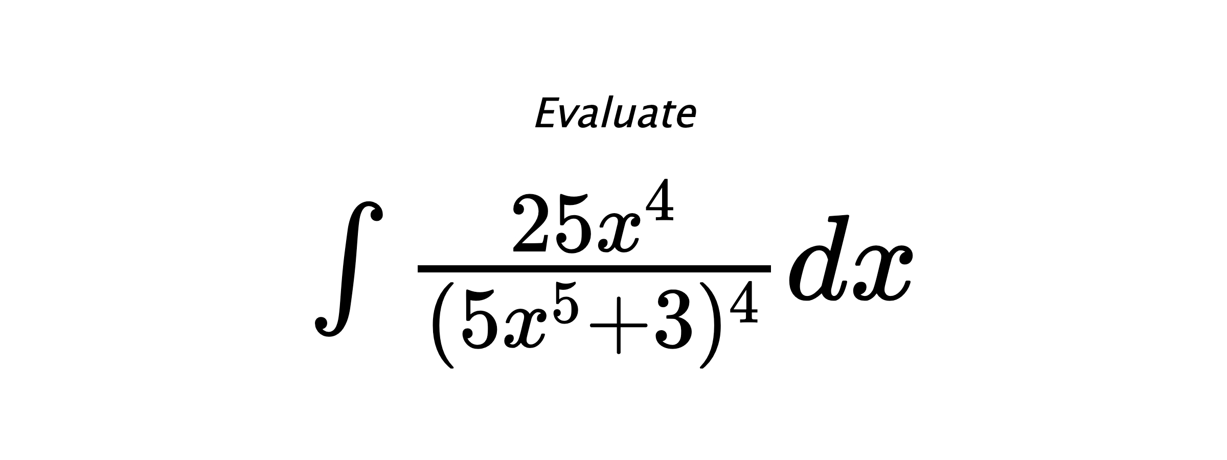 Evaluate $ \int{\frac{25x^4}{(5x^5+3)^4}}dx $
