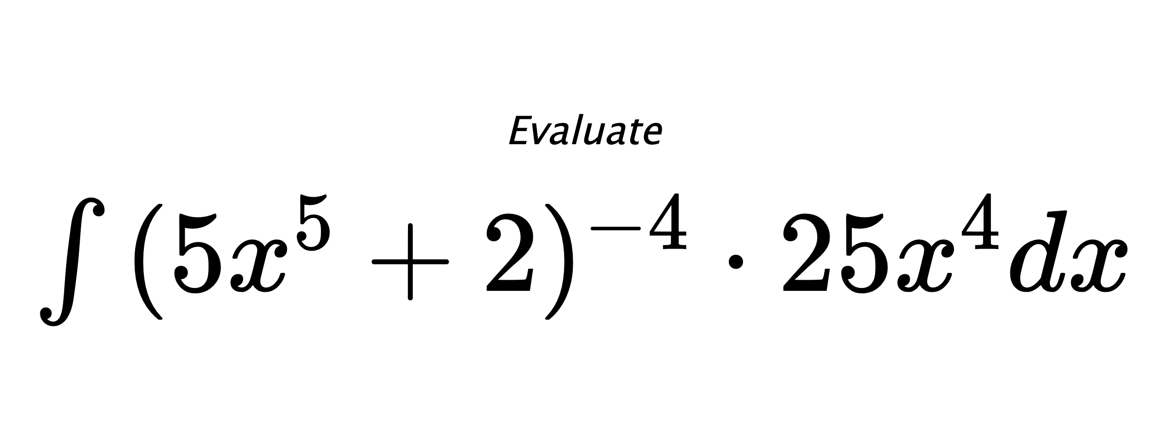 Evaluate $ \int{(5x^5+2)^{-4} \cdot 25x^4}dx $