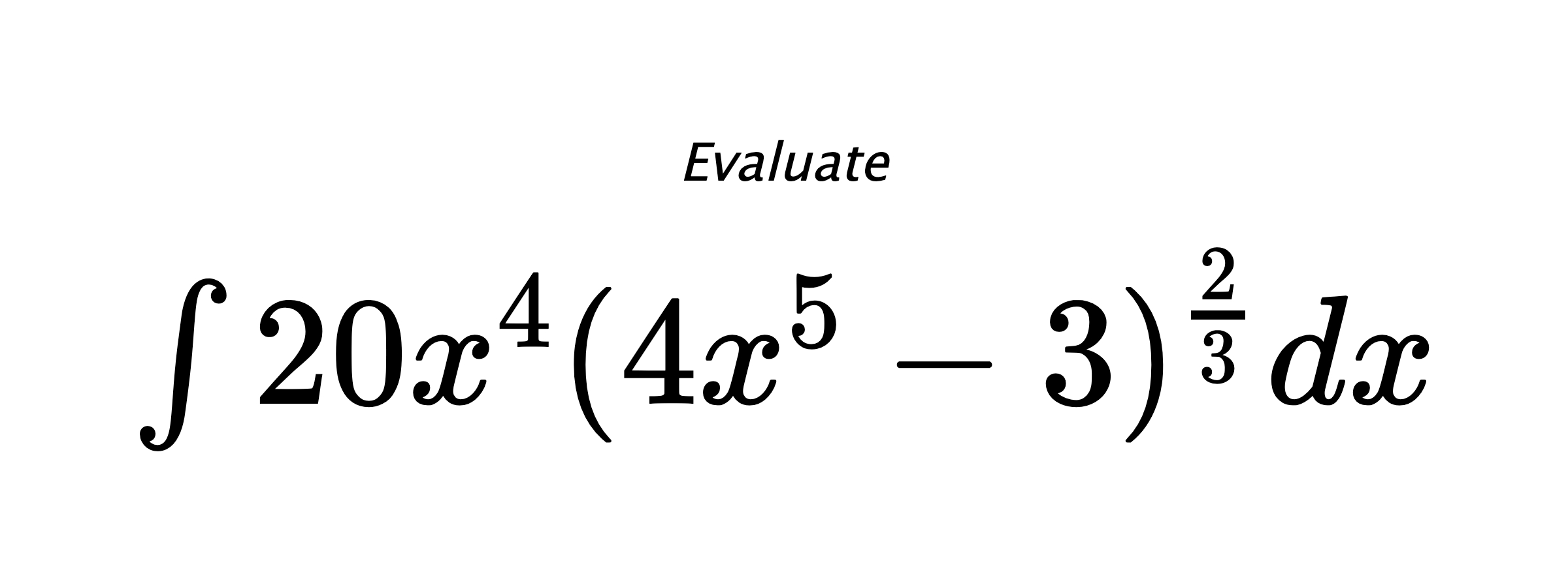 Evaluate $ \int{20x^4(4x^5-3)^{\frac{2}{3}}}dx $