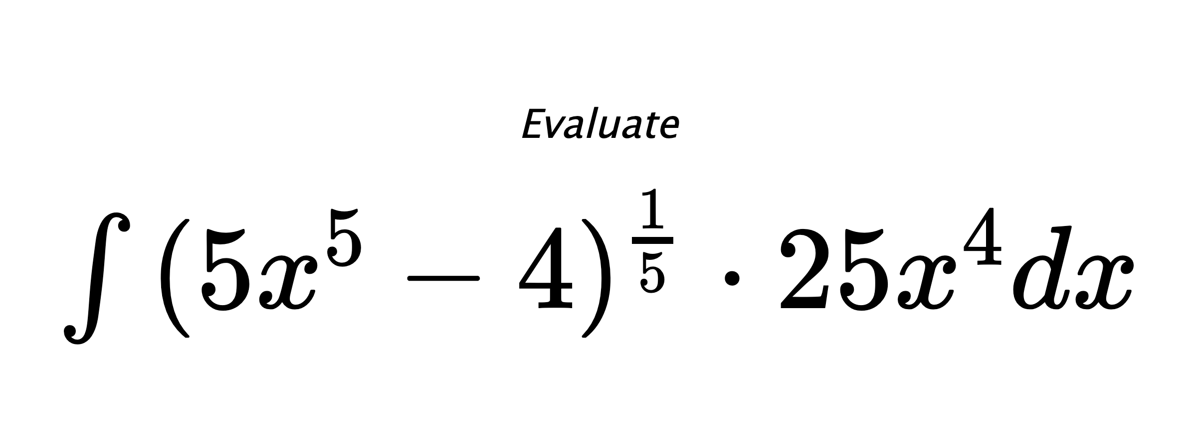 Evaluate $ \int{(5x^5-4)^{\frac{1}{5}} \cdot 25x^4}dx $