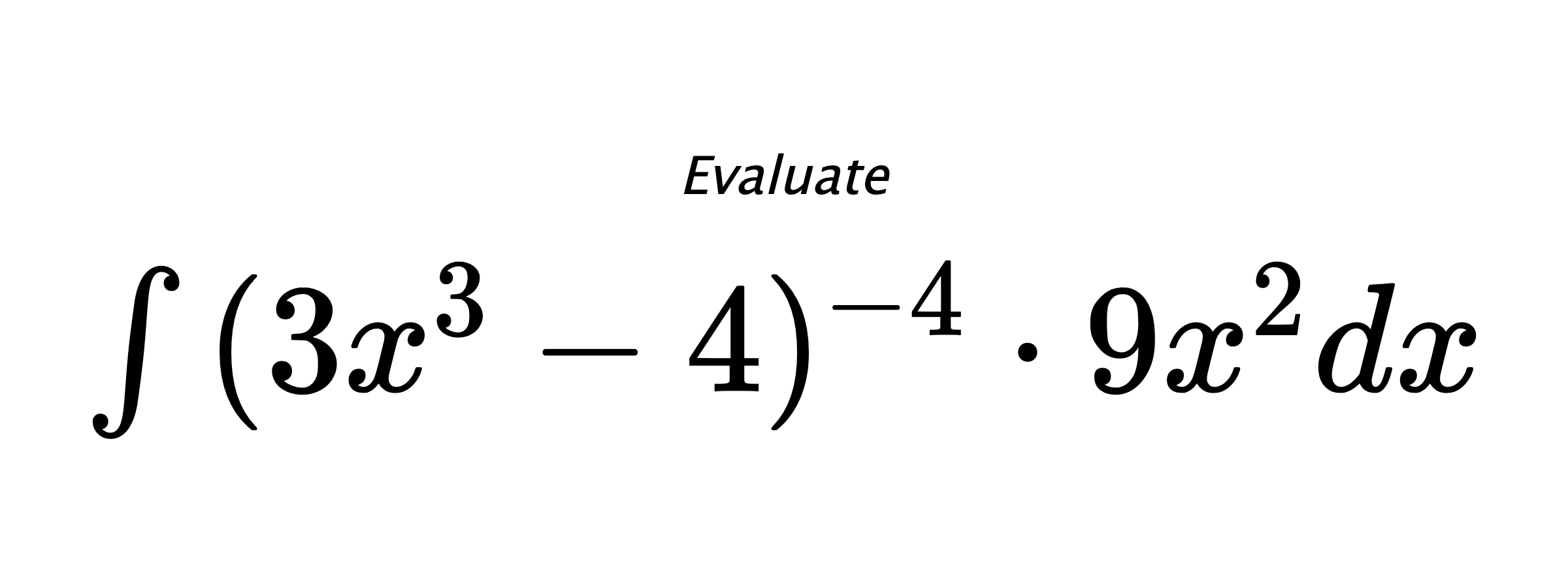 Evaluate $ \int{(3x^3-4)^{-4} \cdot 9x^2}dx $