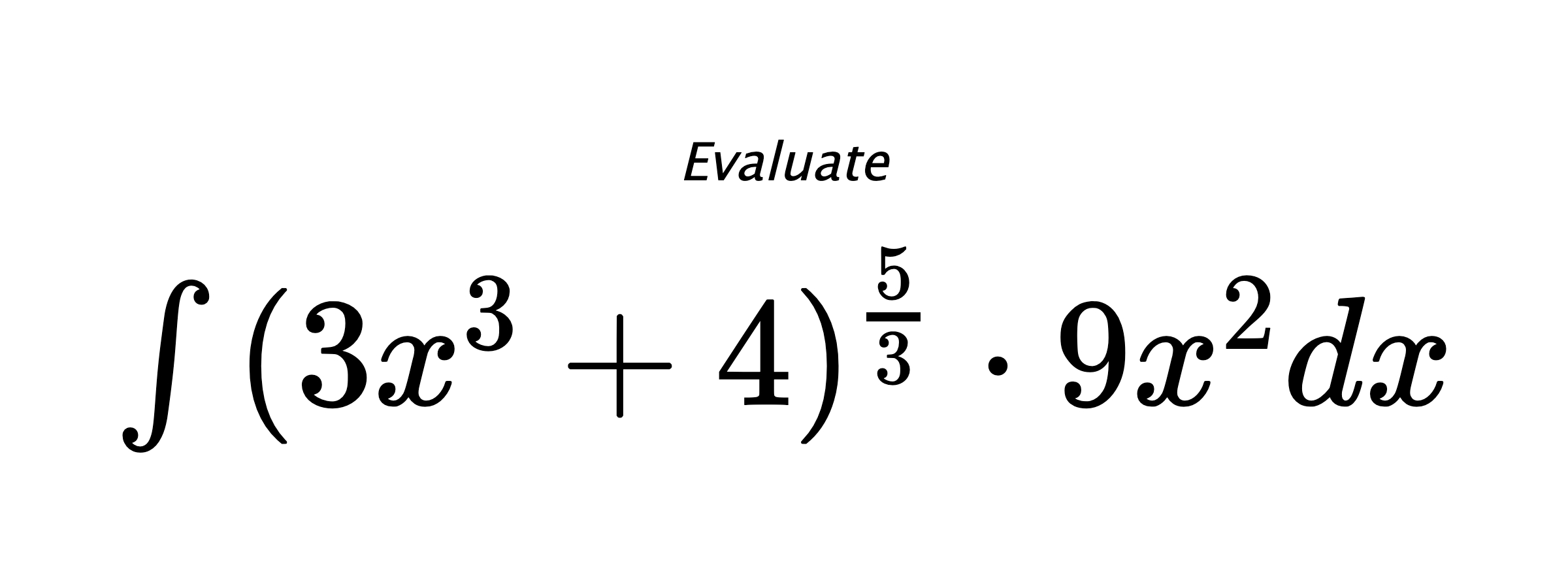 Evaluate $ \int{(3x^3+4)^{\frac{5}{3}} \cdot 9x^2}dx $