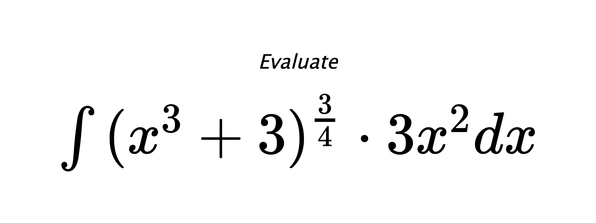 Evaluate $ \int{(x^3+3)^{\frac{3}{4}} \cdot 3x^2}dx $