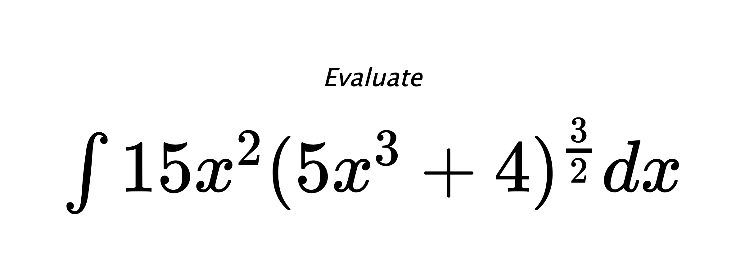 Evaluate $ \int{15x^2(5x^3+4)^{\frac{3}{2}}}dx $