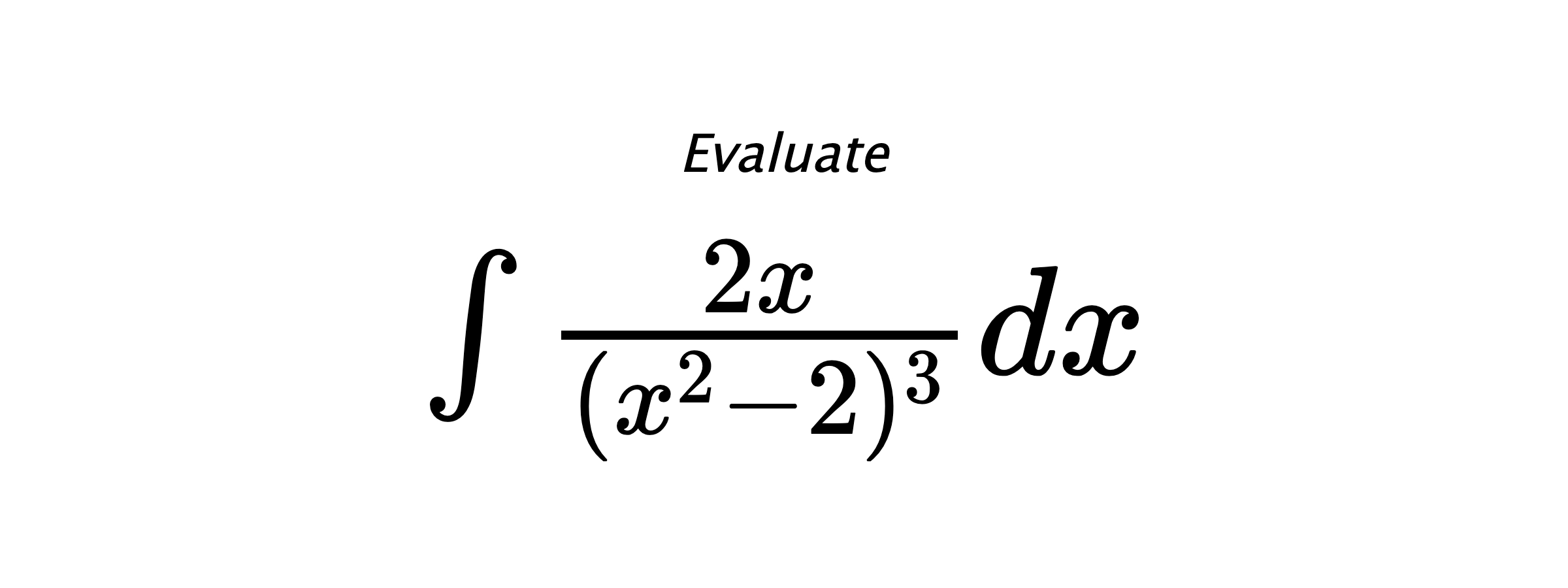 Evaluate $ \int{\frac{2x}{(x^2-2)^3}}dx $