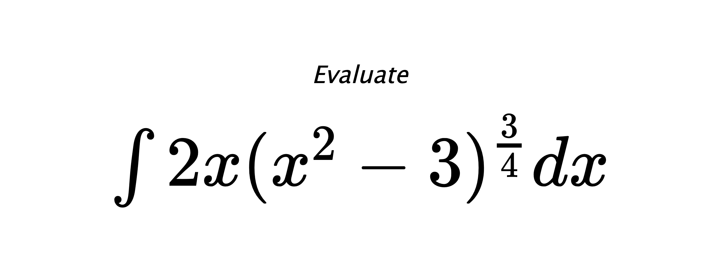 Evaluate $ \int{2x(x^2-3)^{\frac{3}{4}}}dx $