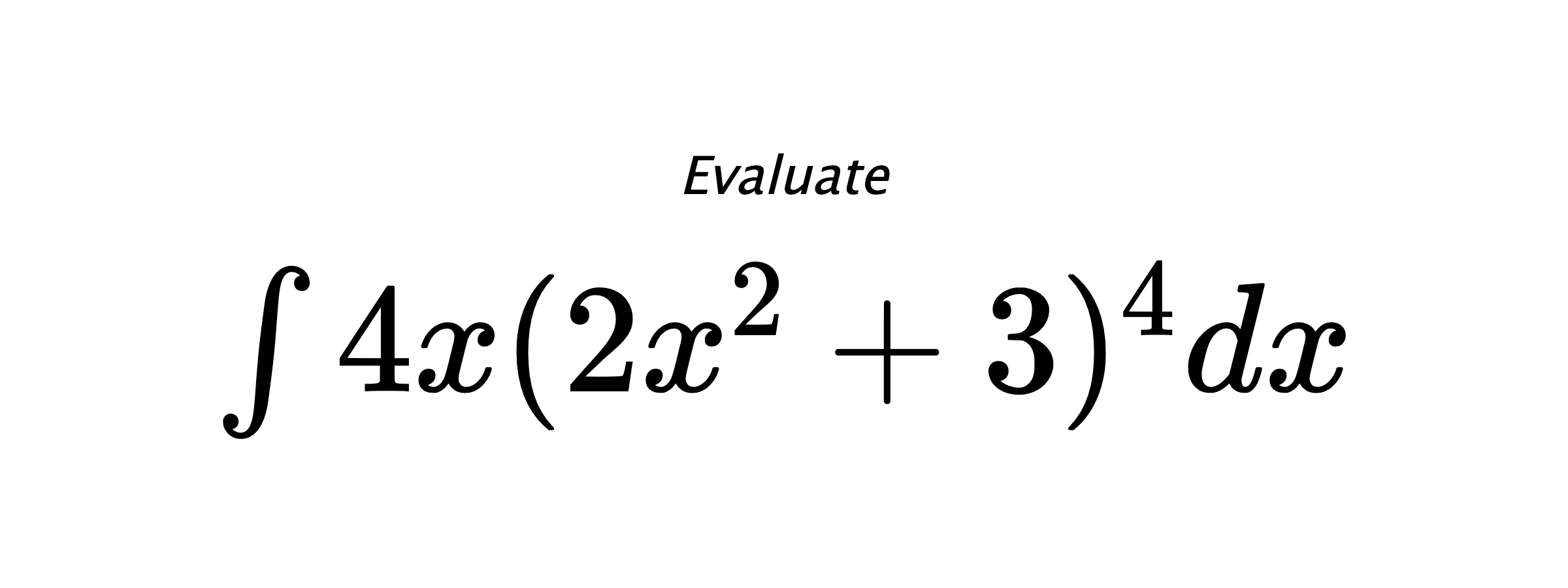 Evaluate $ \int{4x(2x^2+3)^4}dx $
