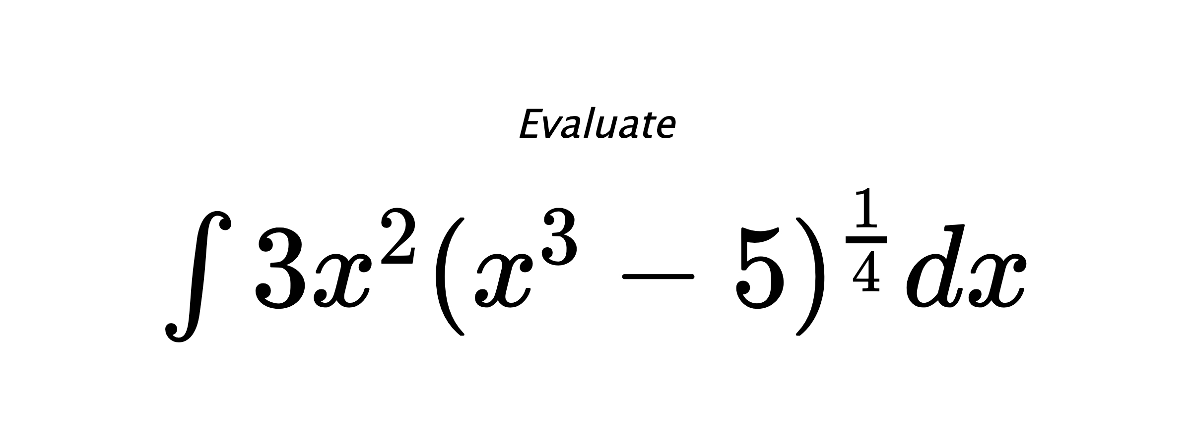 Evaluate $ \int{3x^2(x^3-5)^{\frac{1}{4}}}dx $
