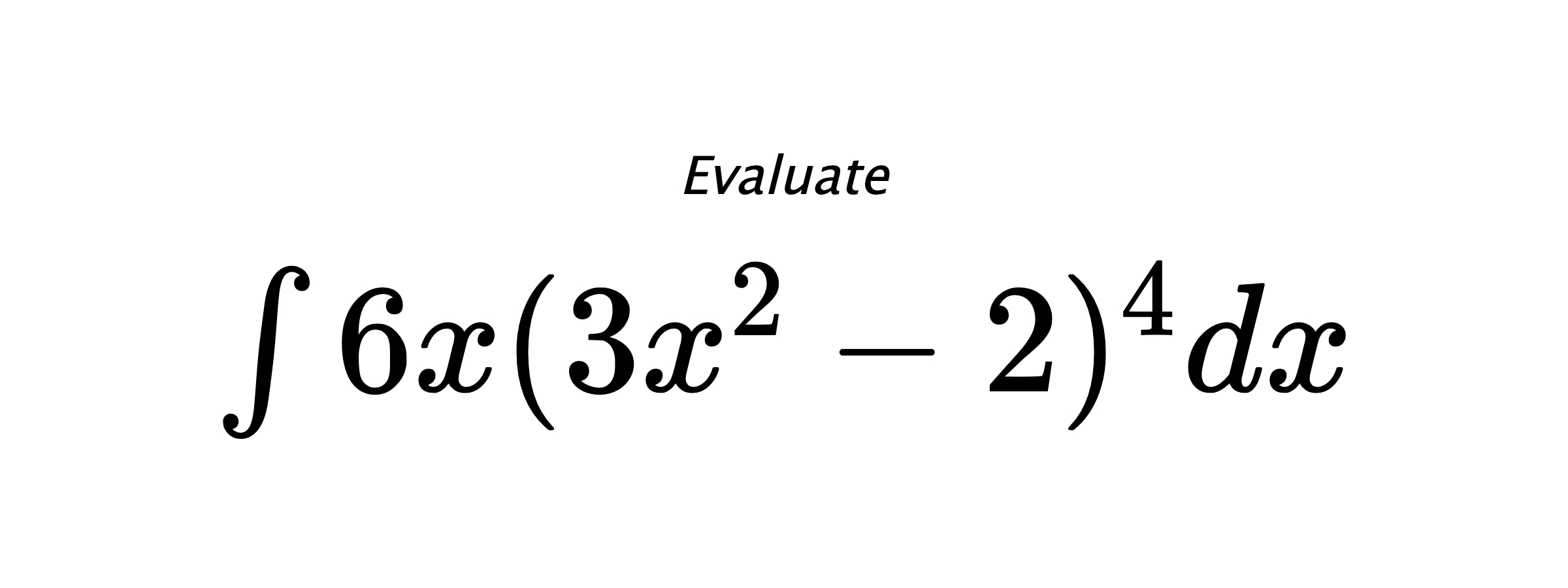 Evaluate $ \int{6x(3x^2-2)^4}dx $