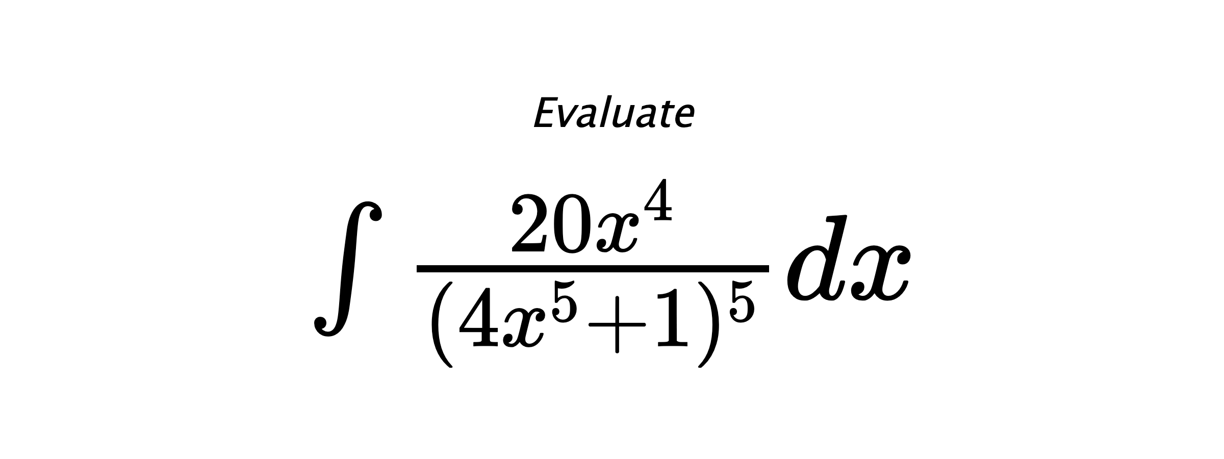 Evaluate $ \int{\frac{20x^4}{(4x^5+1)^5}}dx $