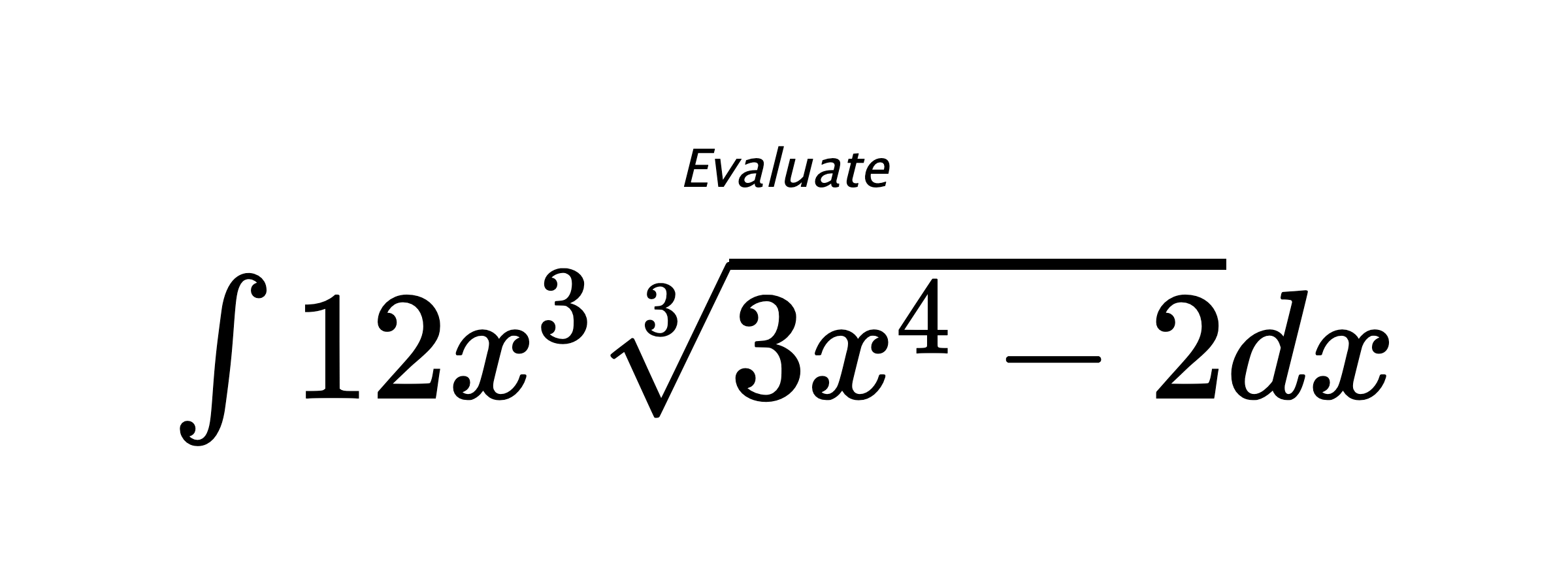Evaluate $ \int{12x^3\sqrt[3]{3x^4-2}}dx $