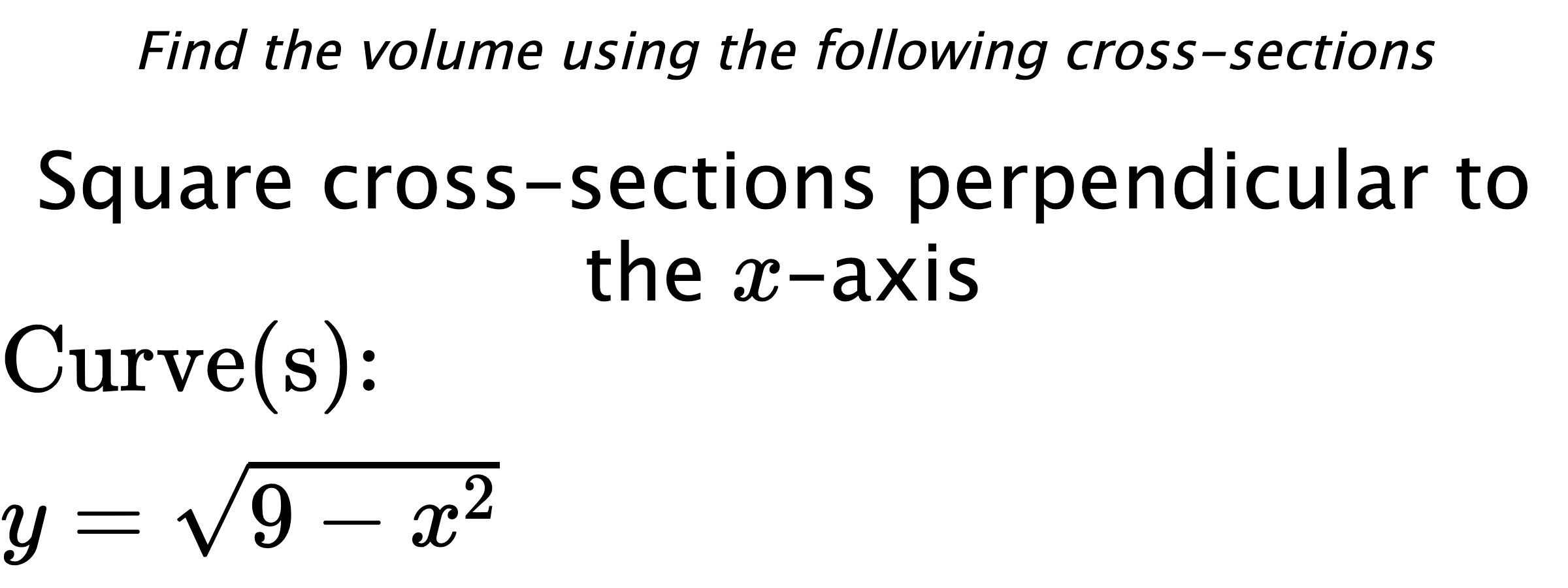 Find the volume using the following cross-sections Square cross-sections perpendicular to the $ x $-axis $ \\ \text{Curve(s):} \\ y=\sqrt{9-x^{2}} $