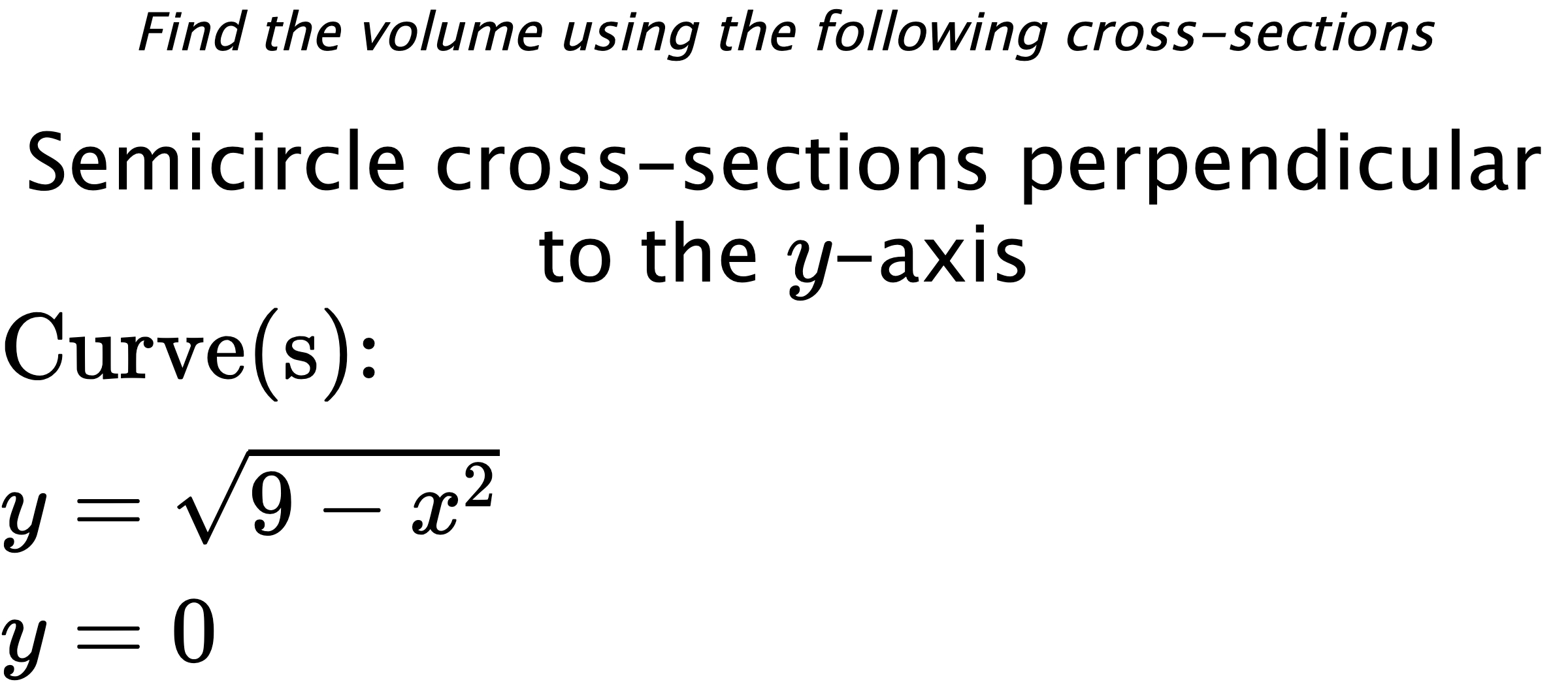 Find the volume using the following cross-sections Semicircle cross-sections perpendicular to the $ y $-axis $ \\ \text{Curve(s):} \\ y=\sqrt{9-x^{2}} \\ y=0 $