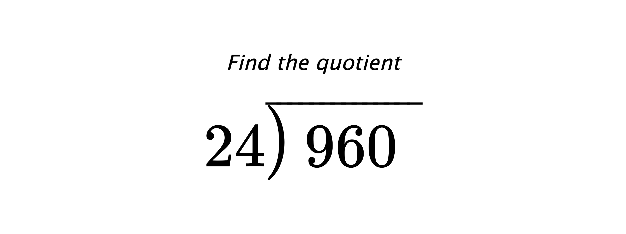 Find the quotient $ 24{\overline{\smash{\raise.3ex\hbox{$\big)$}}\,960\phantom{)}}} $