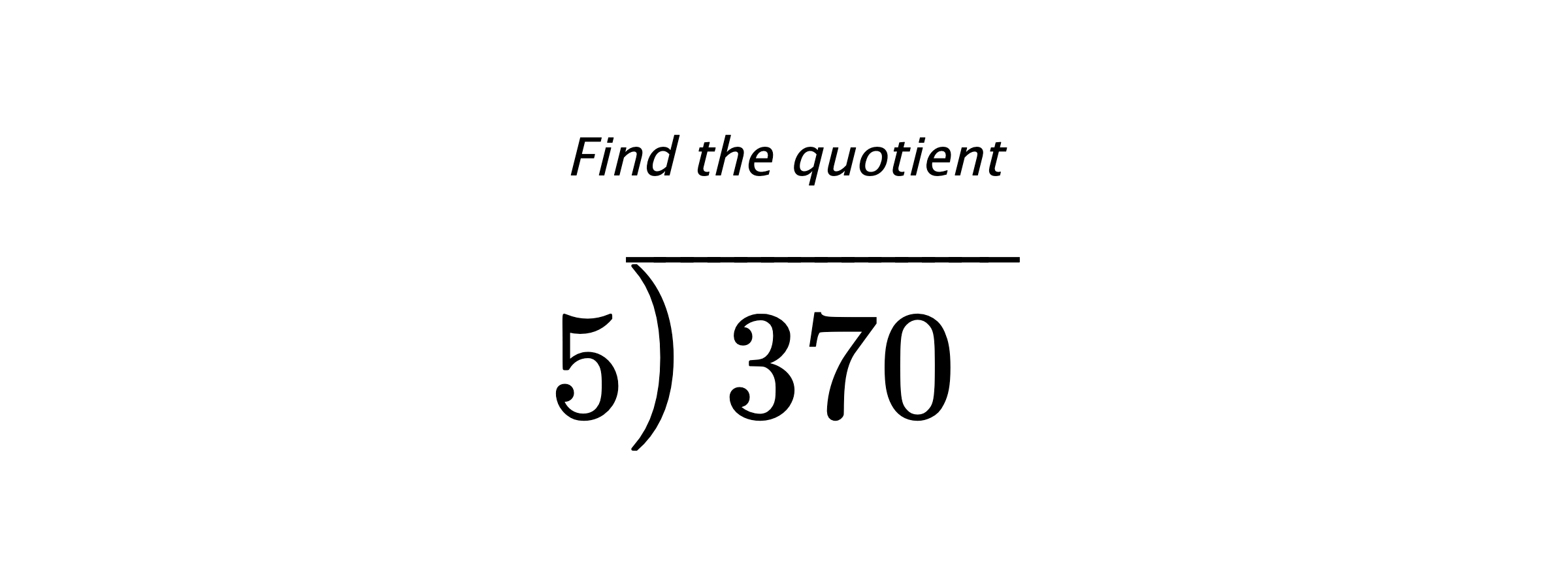 Find the quotient $ 5{\overline{\smash{\raise.3ex\hbox{$\big)$}}\,370\phantom{)}}} $