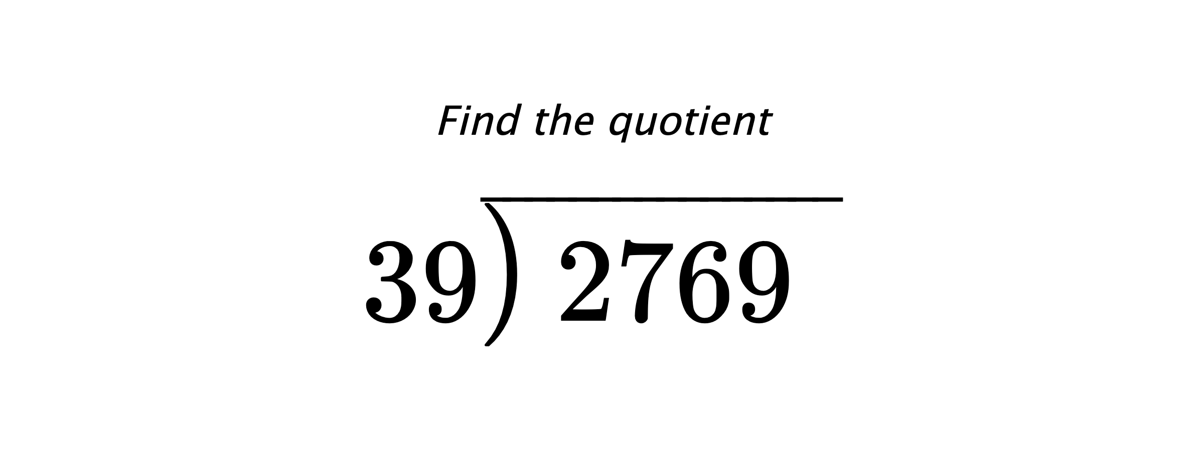 Find the quotient $ 39{\overline{\smash{\raise.3ex\hbox{$\big)$}}\,2769\phantom{)}}} $