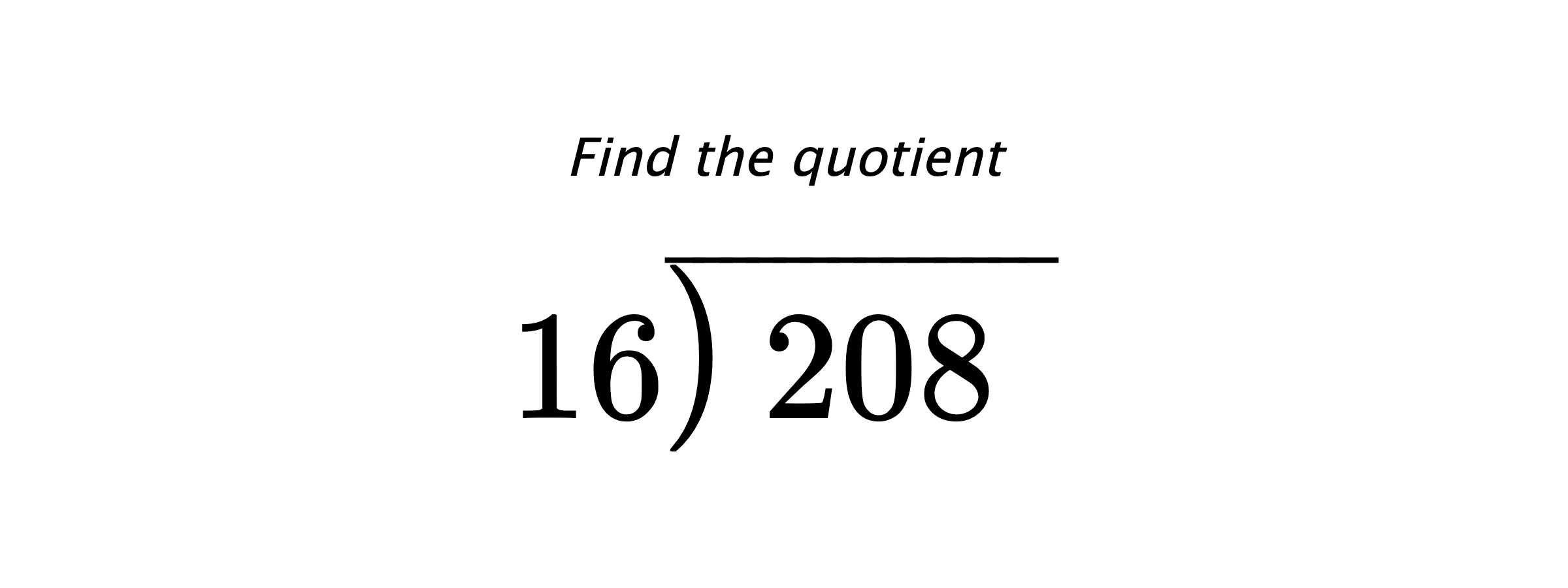 Find the quotient $ 16{\overline{\smash{\raise.3ex\hbox{$\big)$}}\,208\phantom{)}}} $