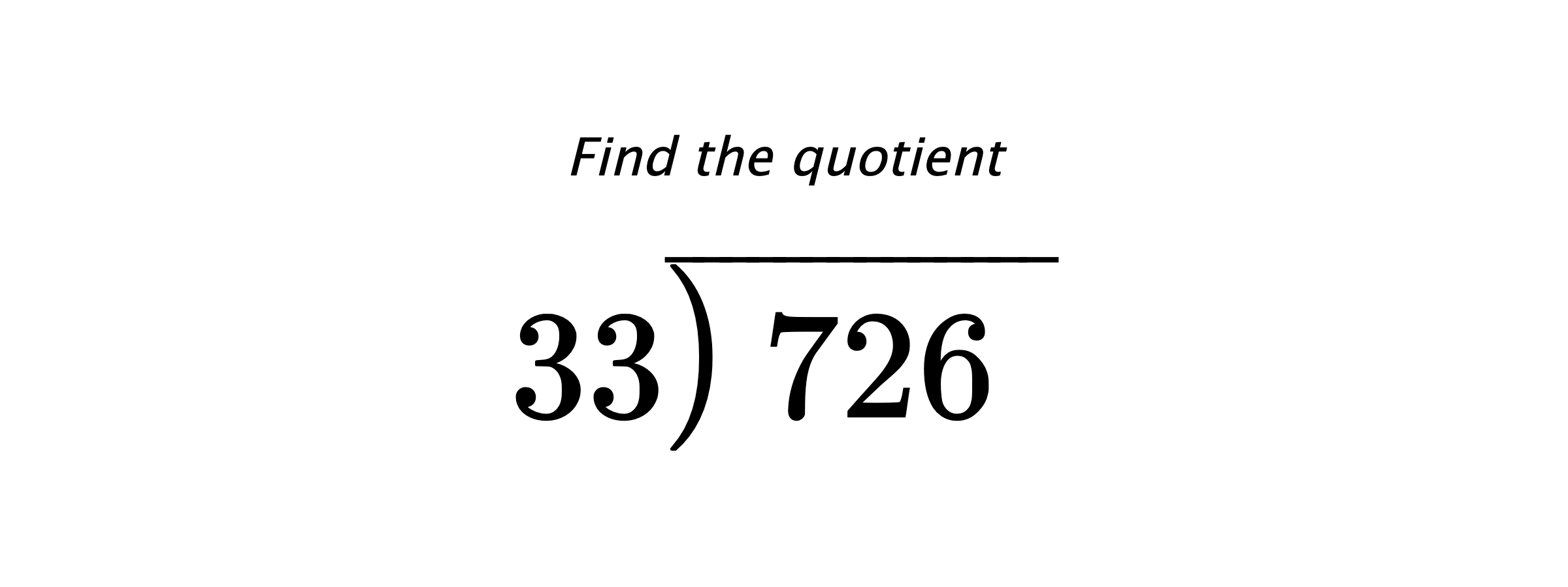 Find the quotient $ 33{\overline{\smash{\raise.3ex\hbox{$\big)$}}\,726\phantom{)}}} $