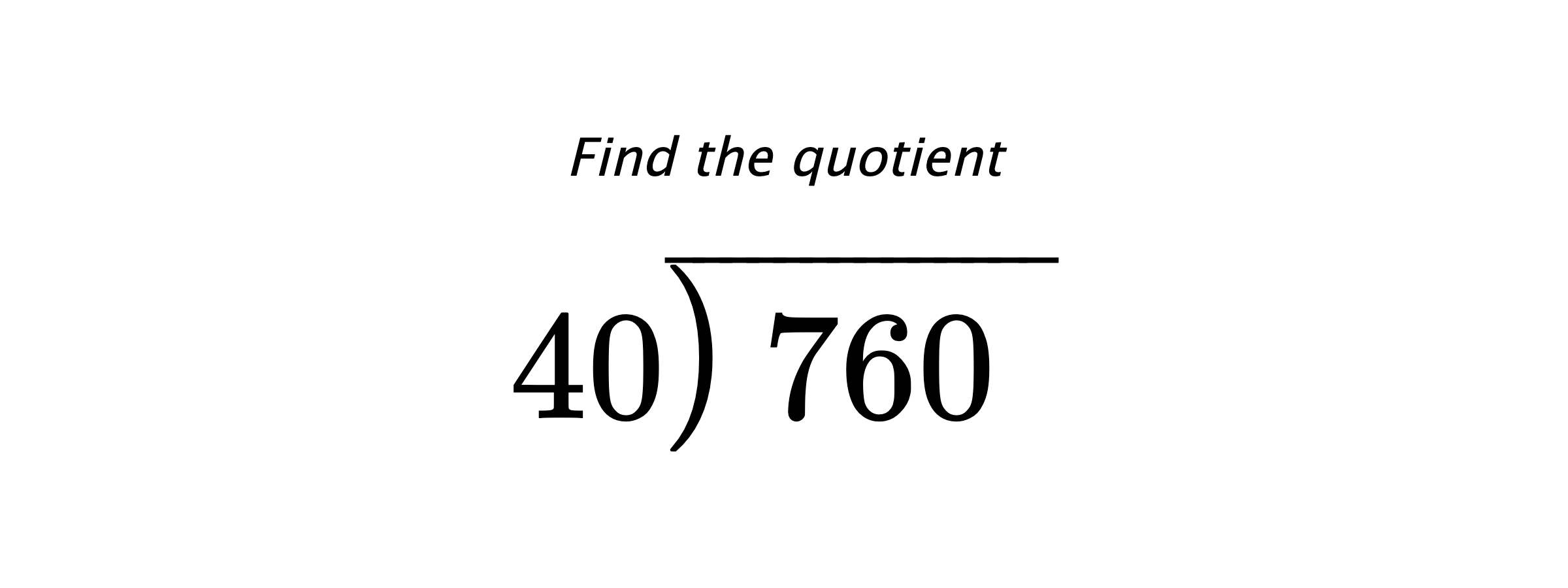 Find the quotient $ 40{\overline{\smash{\raise.3ex\hbox{$\big)$}}\,760\phantom{)}}} $