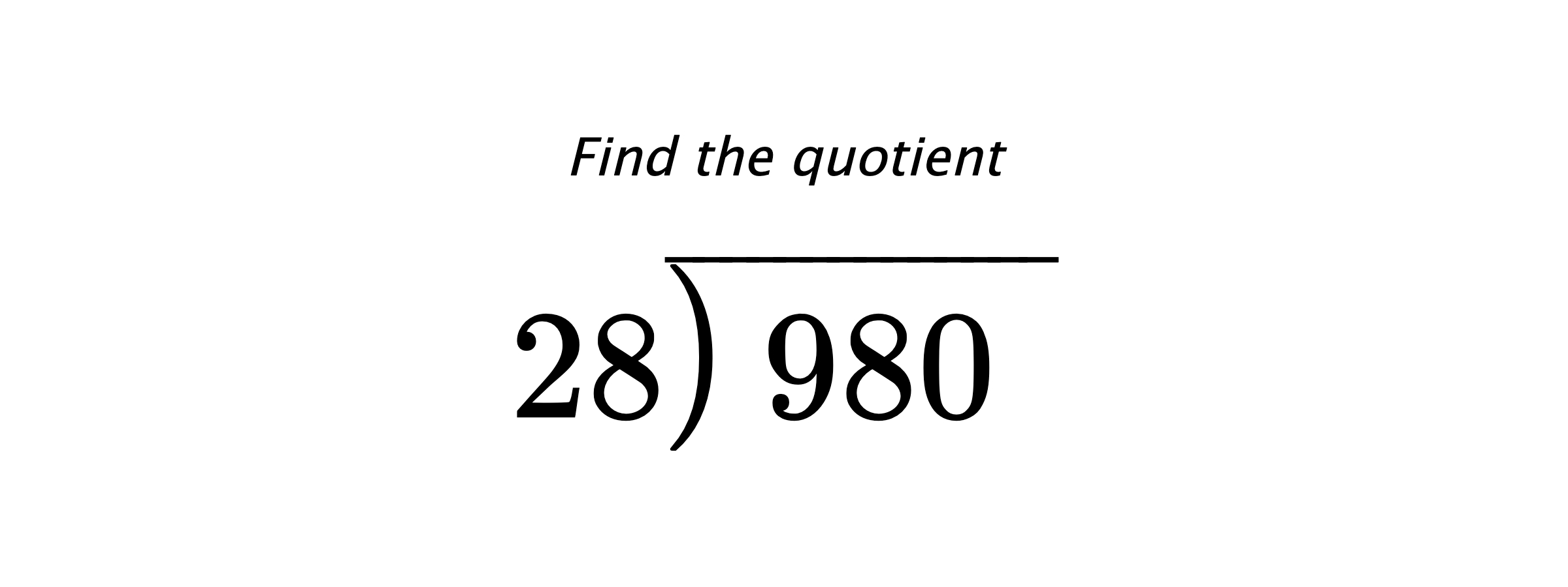 Find the quotient $ 28{\overline{\smash{\raise.3ex\hbox{$\big)$}}\,980\phantom{)}}} $