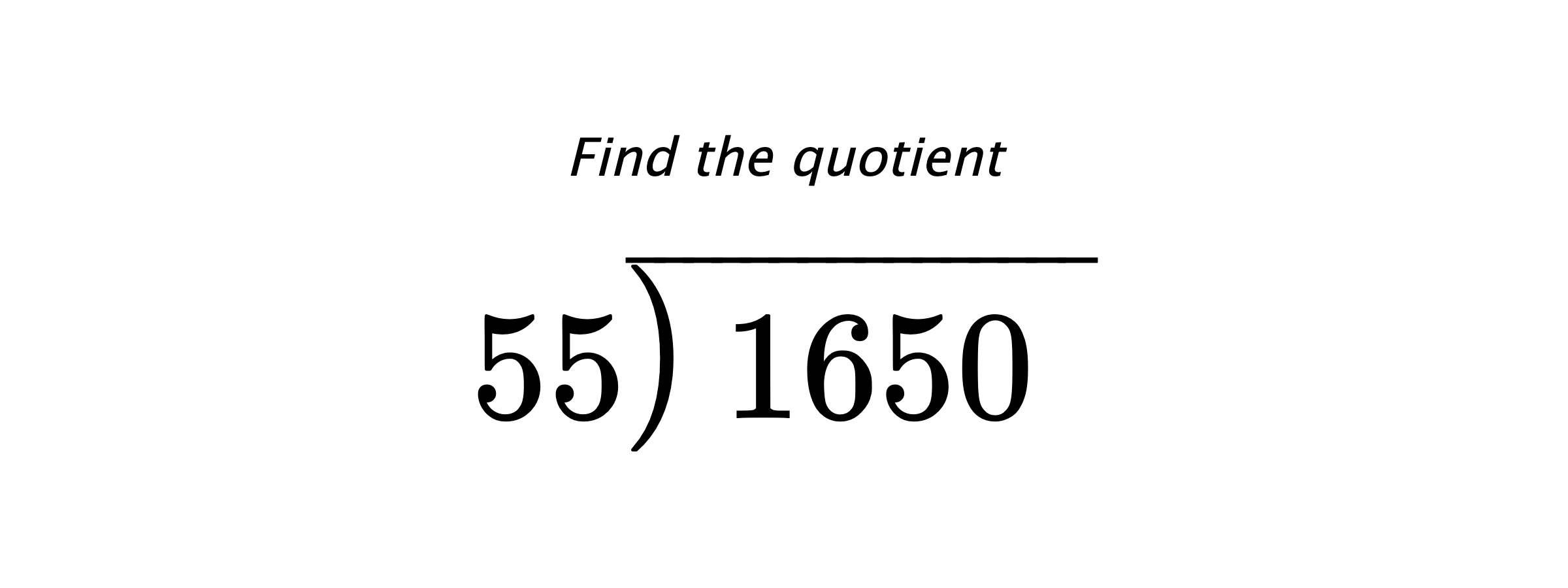 Find the quotient $ 55{\overline{\smash{\raise.3ex\hbox{$\big)$}}\,1650\phantom{)}}} $