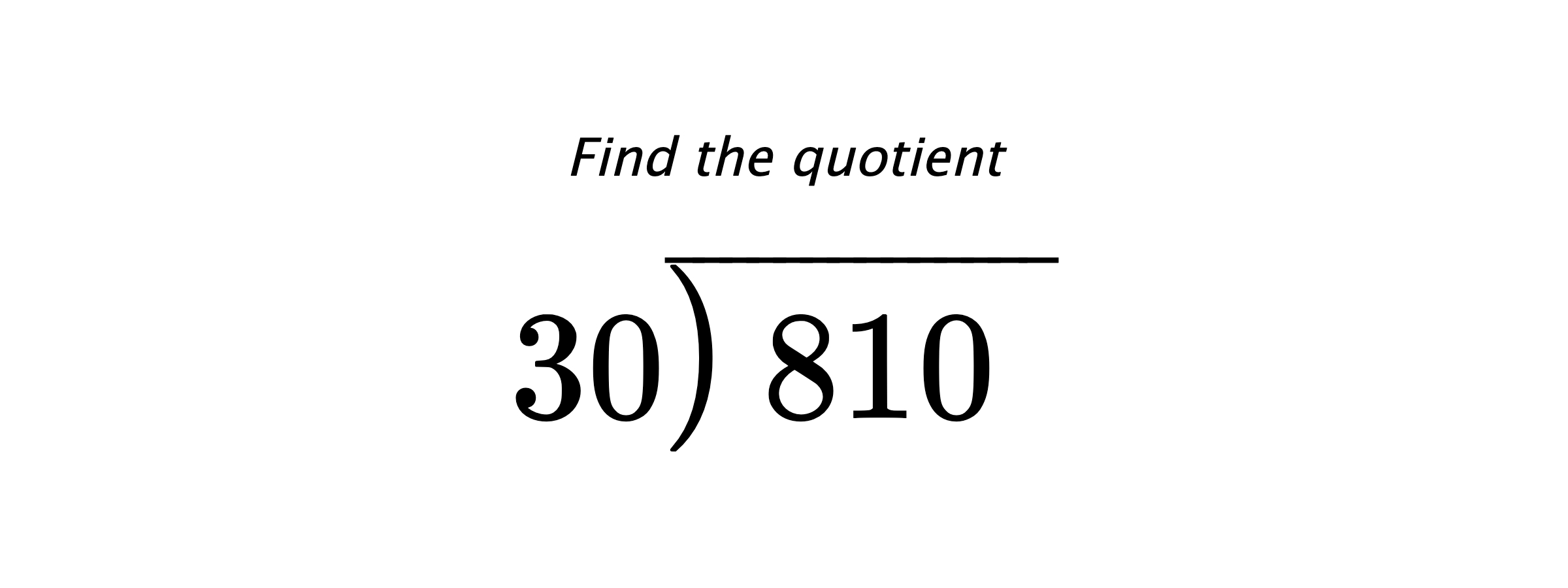 Find the quotient $ 30{\overline{\smash{\raise.3ex\hbox{$\big)$}}\,810\phantom{)}}} $