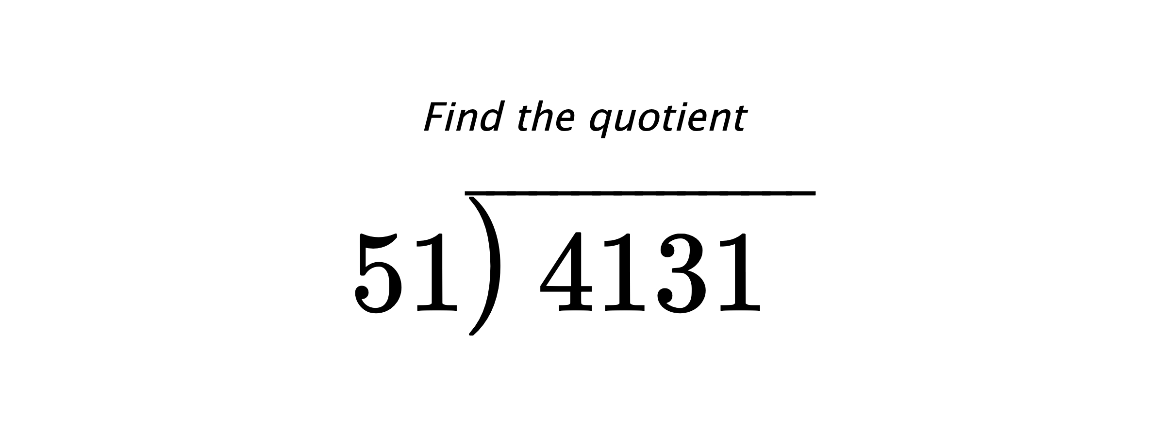 Find the quotient $ 51{\overline{\smash{\raise.3ex\hbox{$\big)$}}\,4131\phantom{)}}} $
