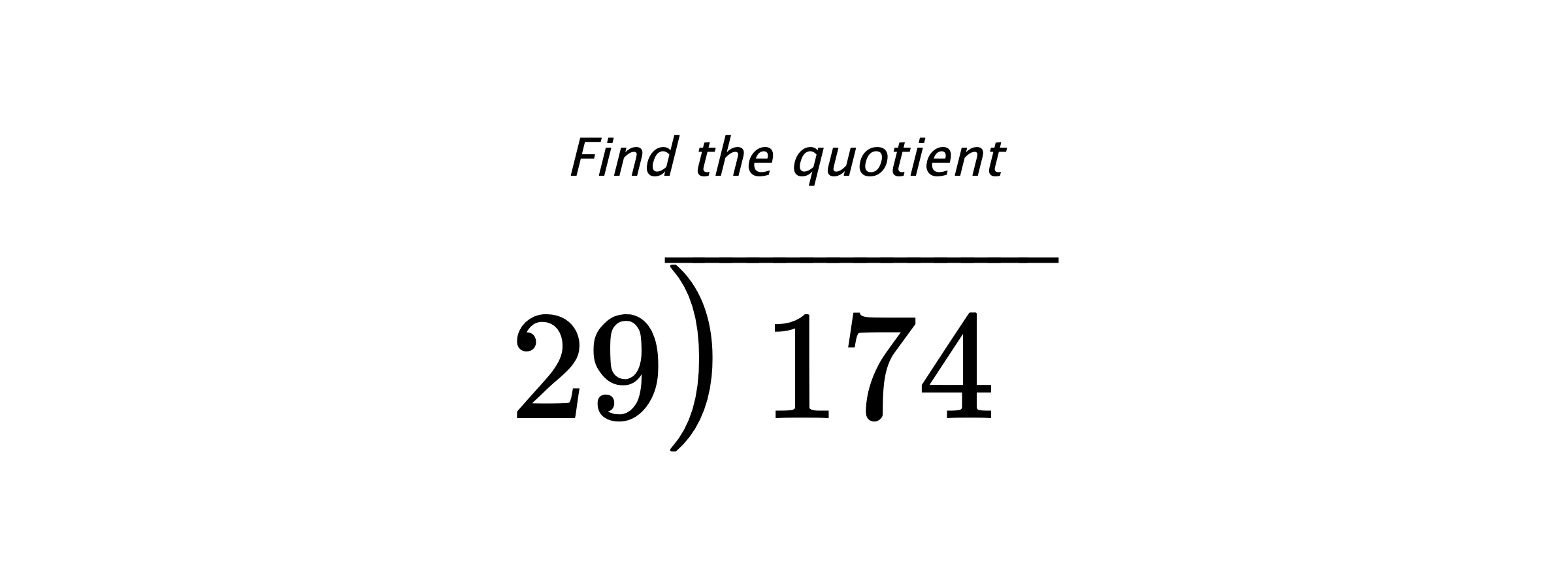 Find the quotient $ 29{\overline{\smash{\raise.3ex\hbox{$\big)$}}\,174\phantom{)}}} $