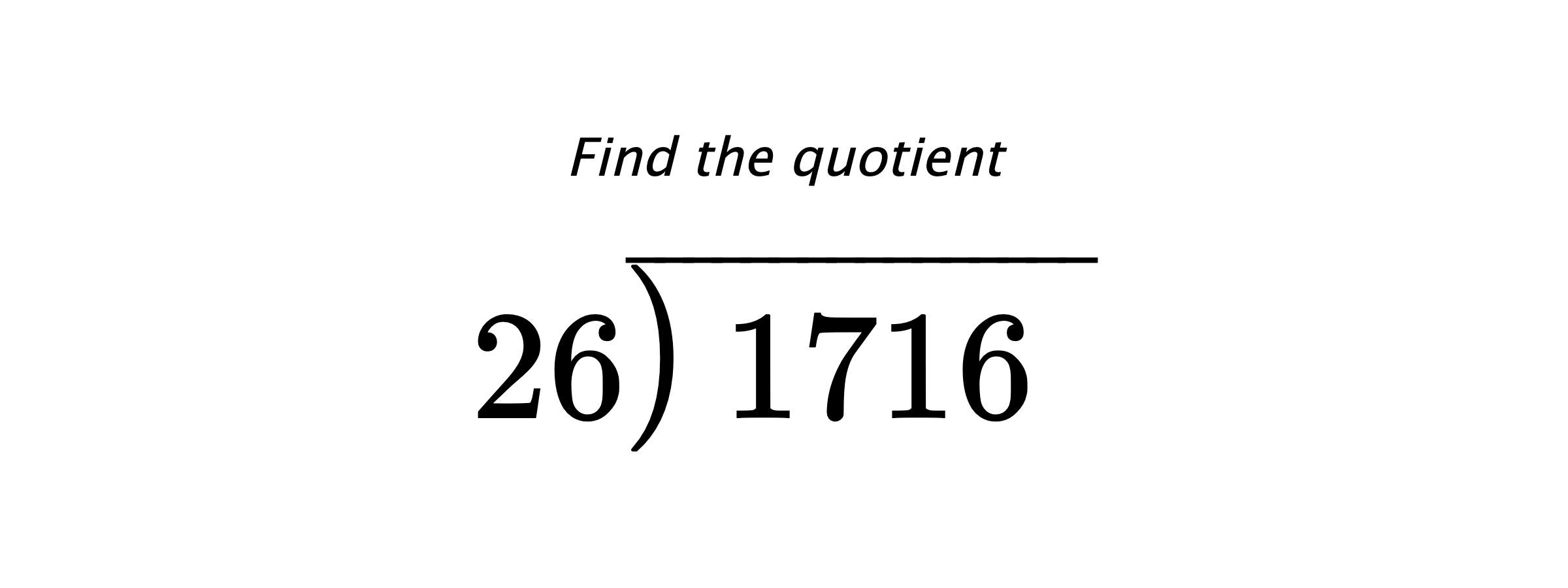Find the quotient $ 26{\overline{\smash{\raise.3ex\hbox{$\big)$}}\,1716\phantom{)}}} $