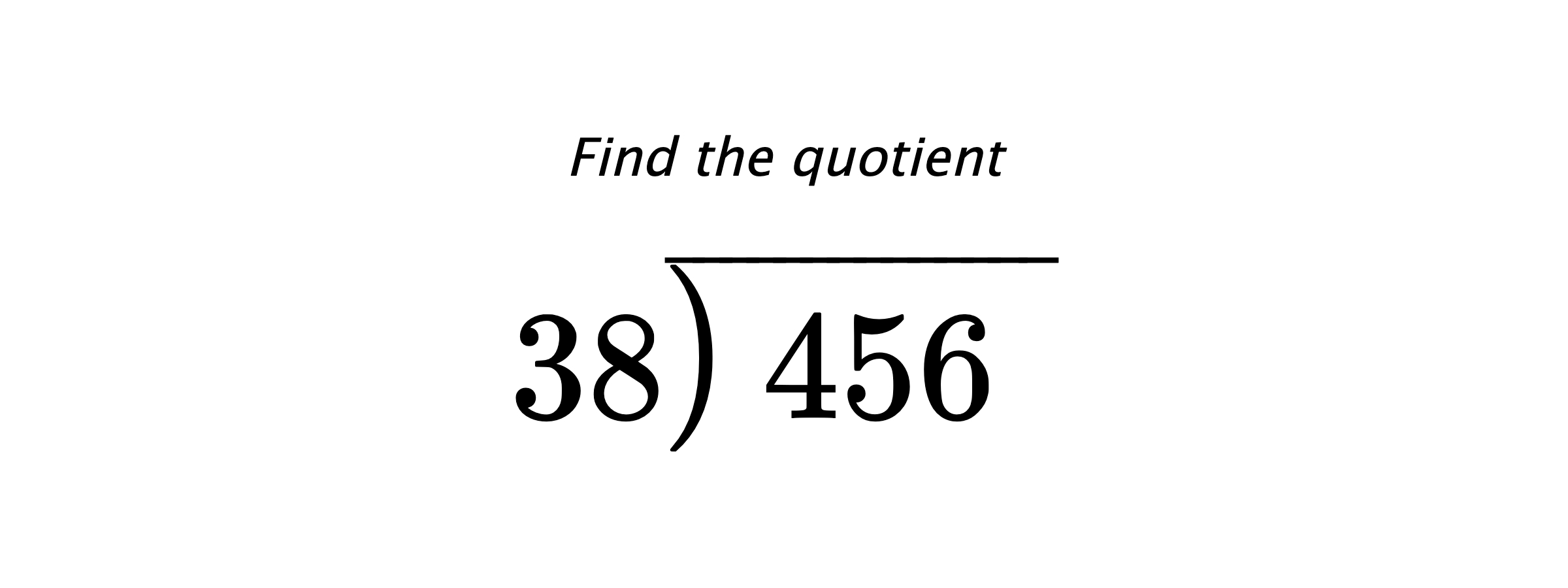 Find the quotient $ 38{\overline{\smash{\raise.3ex\hbox{$\big)$}}\,456\phantom{)}}} $