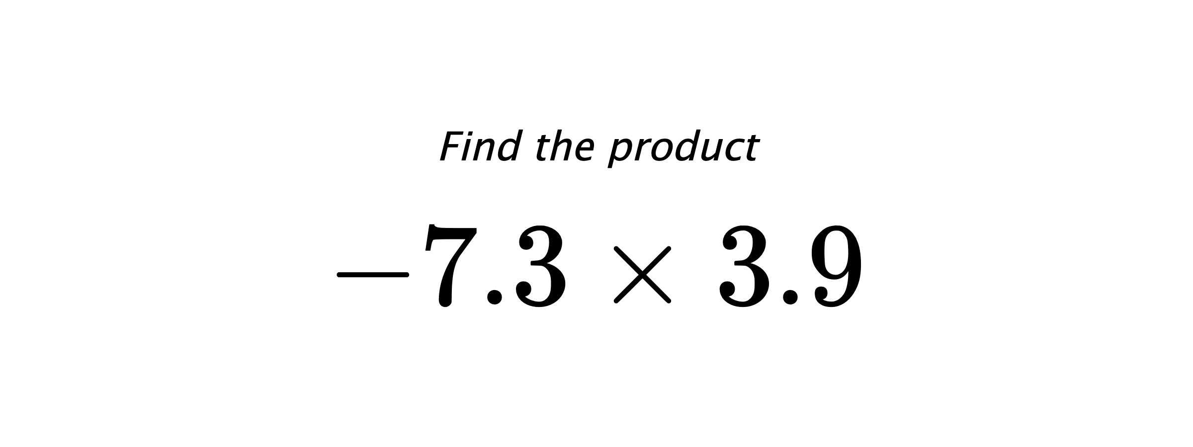 Find the product $ -7.3 \times 3.9 $