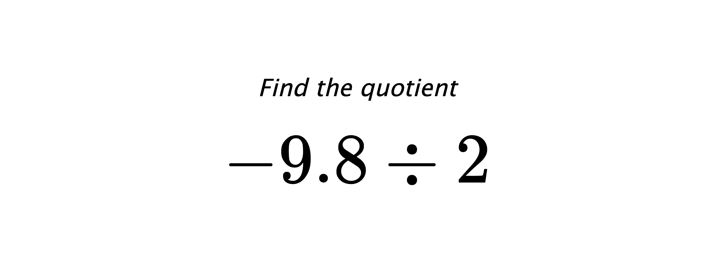 Find the quotient $ -9.8 \div 2 $