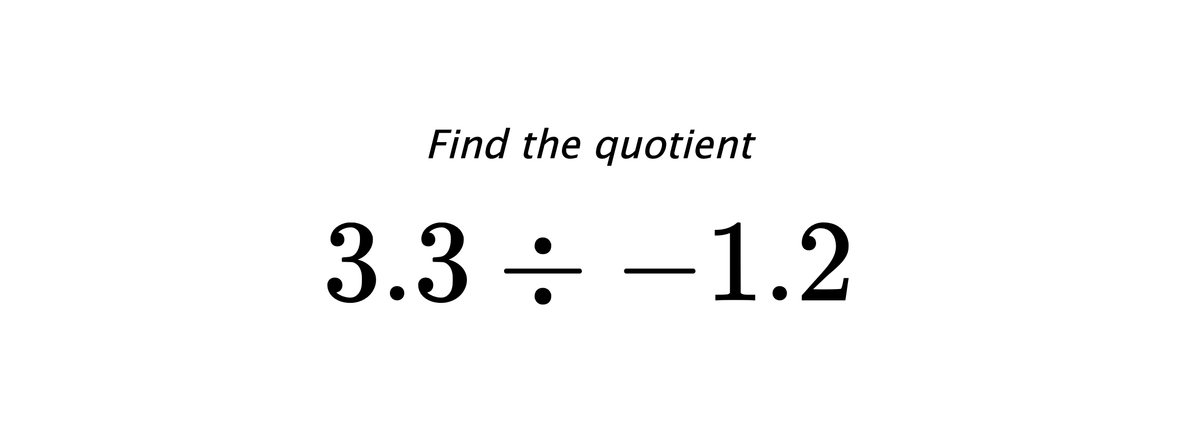 Find the quotient $ 3.3 \div -1.2 $