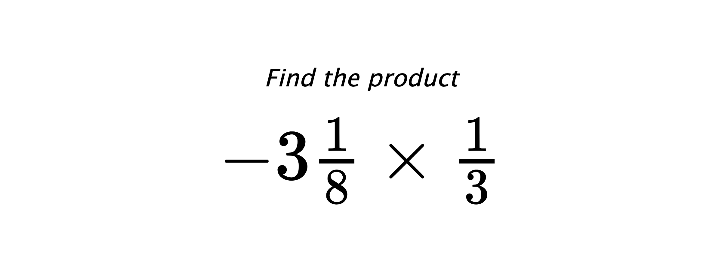 Find the product $ -3\frac{1}{8} \times \frac{1}{3} $
