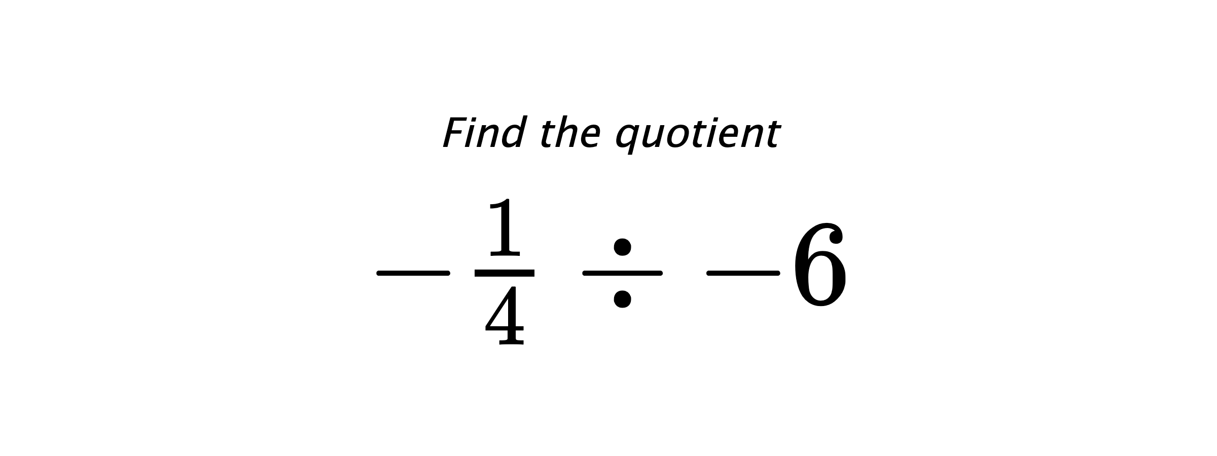 Find the quotient $ -\frac{1}{4} \div -6 $