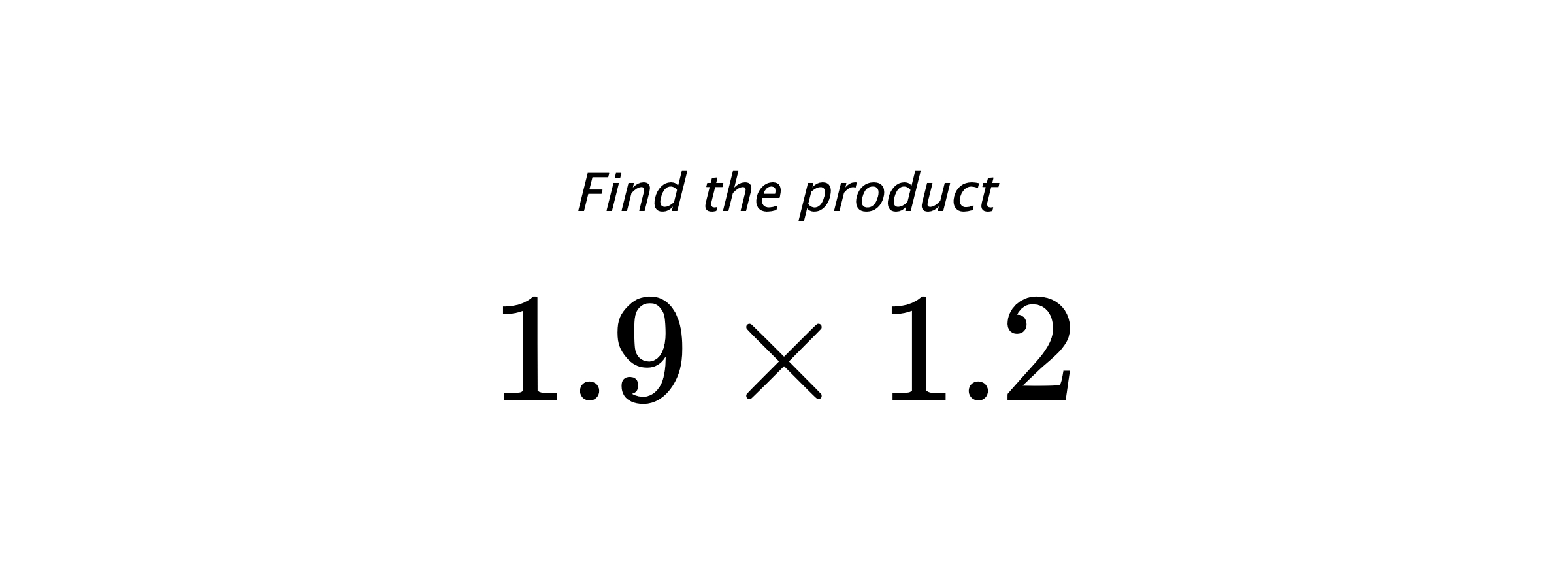 Find the product $ 1.9 \times 1.2 $