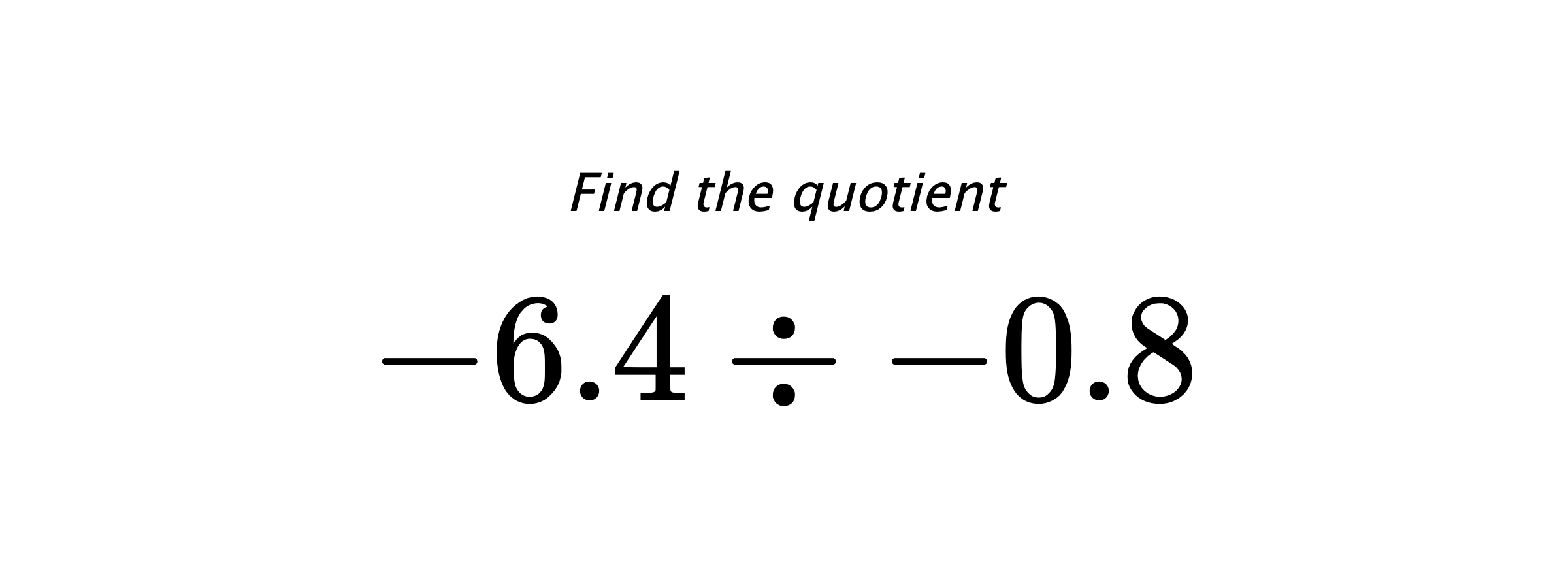 Find the quotient $ -6.4 \div -0.8 $