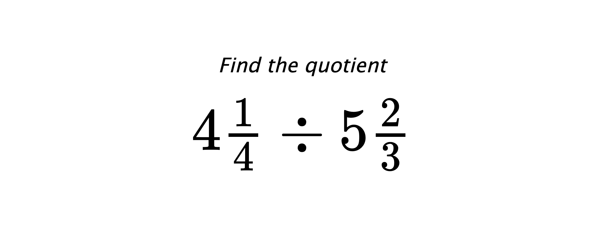 Find the quotient $ 4\frac{1}{4} \div 5\frac{2}{3} $